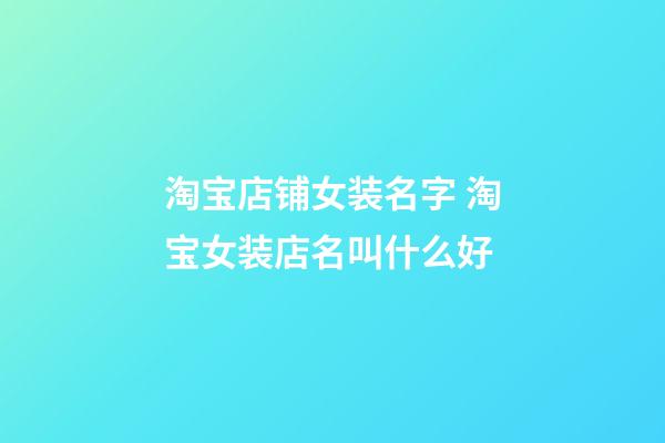 淘宝店铺女装名字 淘宝女装店名叫什么好